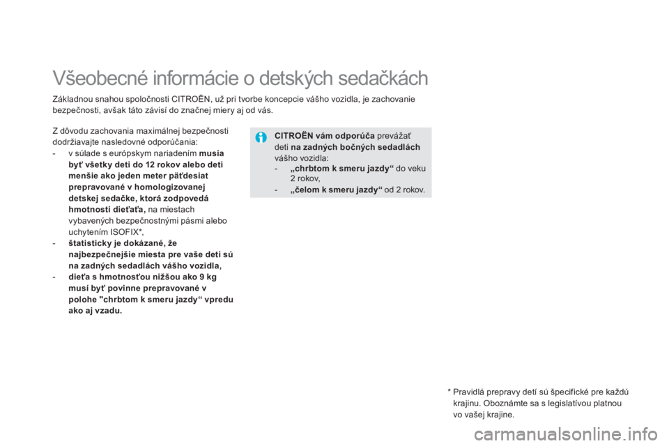 CITROEN DS5 2012  Návod na použitie (in Slovak)    
 
 
 
 
 
 
 
 
 
 
Všeobecné informácie o detských sedačkách 
Z dôvodu zachovania maximálnej bezpečnosti
dodržiavajte nasledovné odporúčania:
-   v súlade s európskym nariadením  