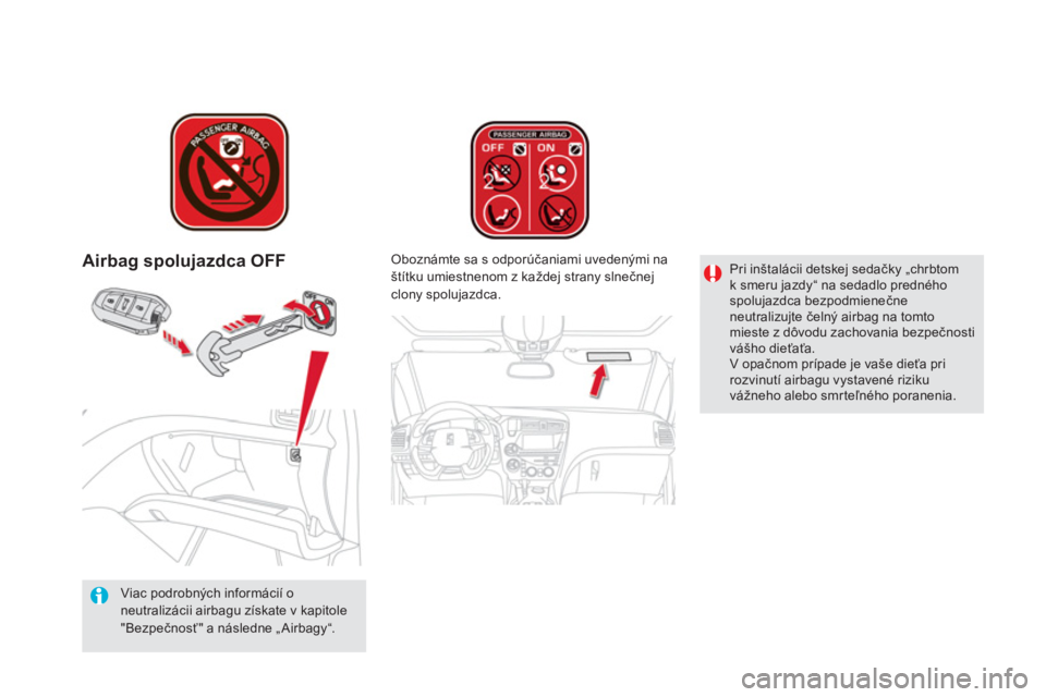 CITROEN DS5 2012  Návod na použitie (in Slovak) Airbag spolujazdca OFF
   
Viac podrobných informácií oneutralizácii airbagu získate v kapitole"Bezpečnosť" a následne„Airbagy“. 
    
Oboznámte sa s odporúčaniami uvedenými na
štítk