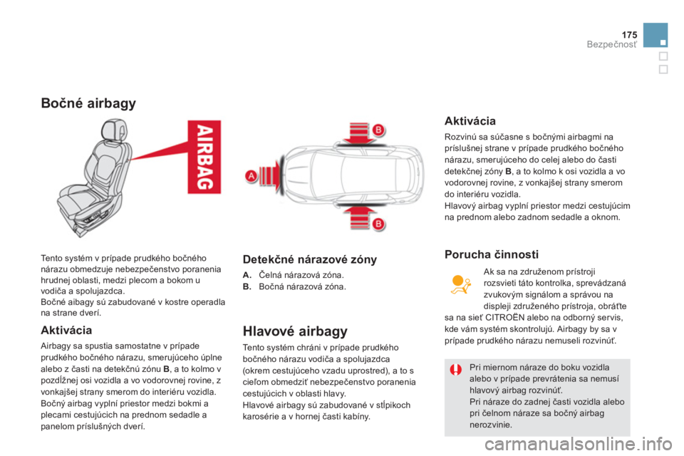 CITROEN DS5 2012  Návod na použitie (in Slovak) 175
Bezpečnosť
Bočné airbagy
 
 
Aktivácia 
 Airbagy sa spustia samostatne v prípade prudkého bočného nárazu, smerujúceho úplne alebo z časti na detekčn