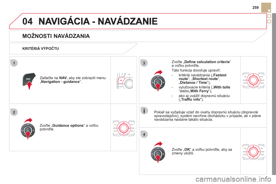 CITROEN DS5 2012  Návod na použitie (in Slovak) 04
3
4
1
2
259
   
 
 
 
 
 
MOŽNOSTI NAVÁDZANIA 
 
 
KRITÉRIÁ VÝPOČTU
Zvoľte 
„ Guidance options “ a voľbupotvrďte.  
Zvoľte „OK 
“ a voľbu potvrďte, ab
y sa 
zmeny uložili.  
  