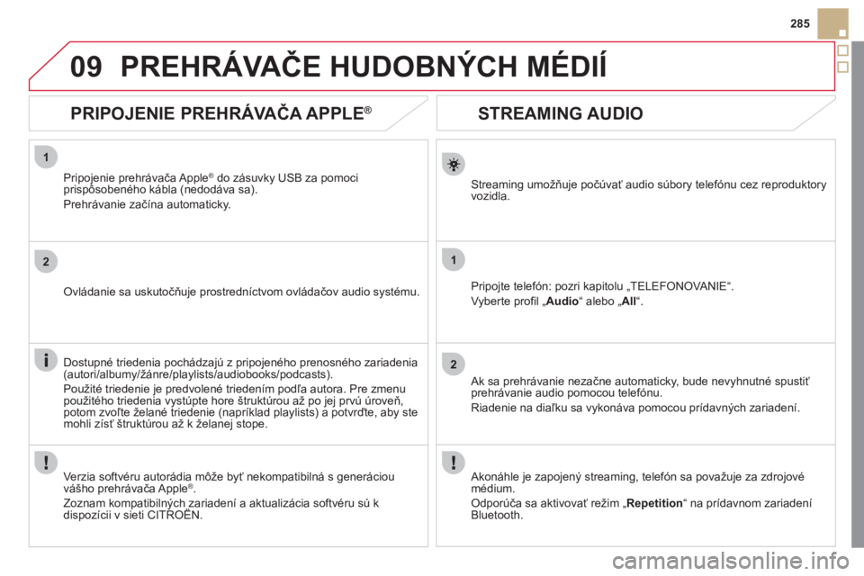 CITROEN DS5 2012  Návod na použitie (in Slovak) 1
2
1
2
09
285
   
 
 
 
 
 
STREAMING AUDIO 
Streaming umožňuje počúvať audio súbory telefónu cez reproduktory 
vozidla.  
Pripo
jte telefón: pozri kapitolu „TELEFONOVANIE“. 
V
yberte pro