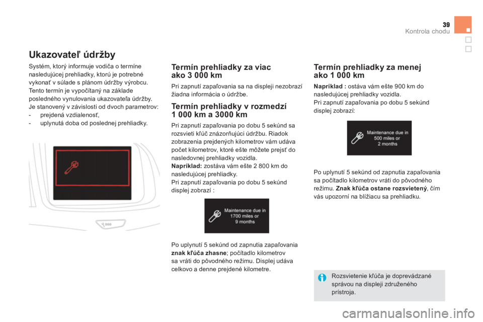 CITROEN DS5 2012  Návod na použitie (in Slovak) Kontrola chodu
Ukazovateľ údržby 
Te r m í n  p r e h l i a d ky za viac ako 3 000 km
Pri zapnutí zapaľovania sa na displeji nezobrazížiadna informácia o údržbe.    S
ystém, ktorý informu