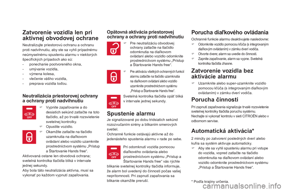 CITROEN DS5 2012  Návod na použitie (in Slovak) OFF
OFF
OFF
Zatvorenie vozidla len pri
aktívnej obvodovej ochrane
Neutralizujte priestorovú ochranu a ochranuproti nadvihnutiu, aby ste sa vyhli prípadnémuneúmyselnému spusteniu alarmu v niektor