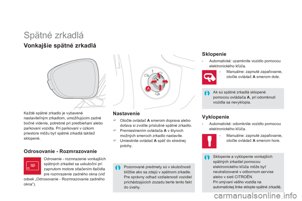 CITROEN DS5 2012  Návod na použitie (in Slovak)    
 
 
 
 
Spätné zrkadlá 
Každé spätné zrkadlo je vybavenénastaviteľným zrkadlom, umožňujúcim zadné
bočné videnie, potrebné pri predbiehaní alebo 
parkovaní vozidla. Pri parkovan