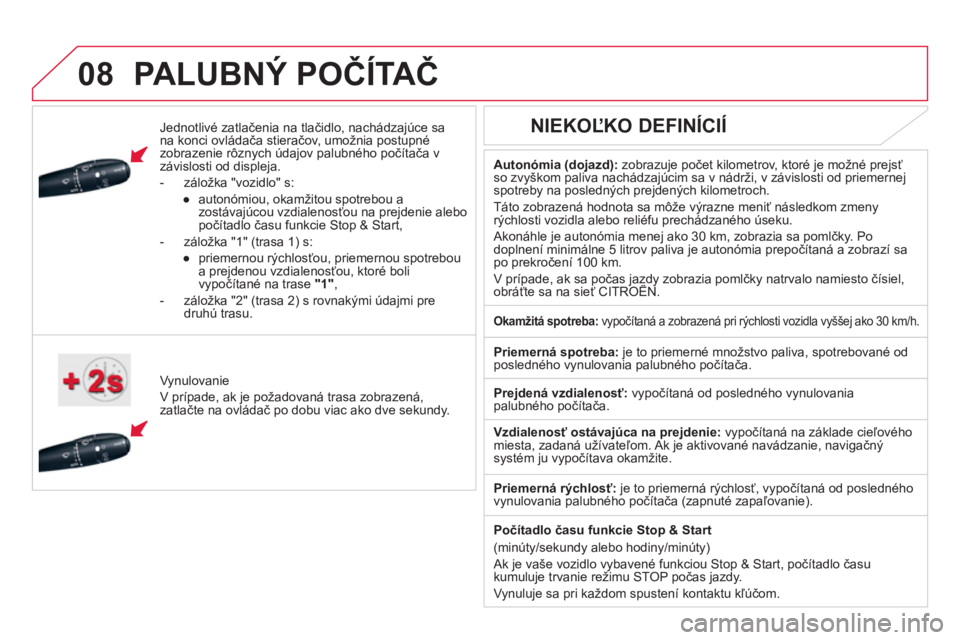 CITROEN DS5 2011  Návod na použitie (in Slovak)  
 
08PALUBNÝ POČÍTAČ
 
 
Jednotlivé zatlačenia na tlačidlo, nachádzajúce sana konci ovládača stieračov, umo