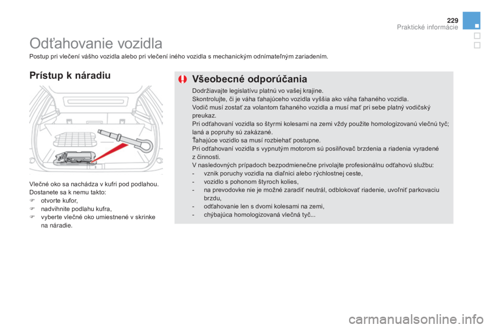 CITROEN DS5 HYBRID 2016 Návod na použitie (in Slovak) 229
DS5_sk_Chap08_info-pratiques_ed02-2015
Všeobecné odporúčania
Dodržiavajte legislatívu platnú vo vašej krajine.
Skontrolujte, či je váha ťahajúceho vozidla vyššia ako váha ťahaného CITROEN DS5 HYBRID 2016 Návod na použitie (in Slovak) 229
DS5_sk_Chap08_info-pratiques_ed02-2015
Všeobecné odporúčania
Dodržiavajte legislatívu platnú vo vašej krajine.
Skontrolujte, či je váha ťahajúceho vozidla vyššia ako váha ťahaného