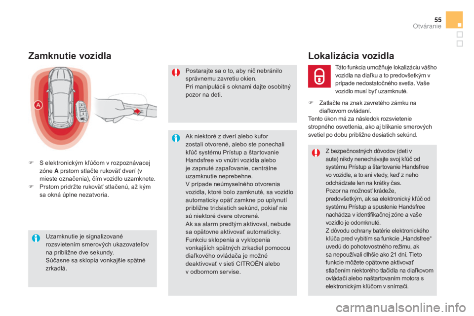 CITROEN DS5 HYBRID 2016 Návod na použitie (in Slovak) 55
DS5_sk_Chap02_ouvertures_ed02-2015
Zamknutie vozidla
F S elektronickým kľúčom v rozpoznávacej zóne A prstom stlačte rukoväť dverí (v
mieste označenia), čím vozidlo uzamknete.
F
P
r CITROEN DS5 HYBRID 2016 Návod na použitie (in Slovak) 55
DS5_sk_Chap02_ouvertures_ed02-2015
Zamknutie vozidla
F S elektronickým kľúčom v rozpoznávacej zóne A prstom stlačte rukoväť dverí (v
mieste označenia), čím vozidlo uzamknete.
F
P
r