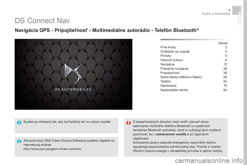 CITROEN DS5 HYBRID 2016  Návod na použitie (in Slovak) 1  Audio a telematika 
 
 
 
 
 
 
 
DS Connect Nav 
 
 
Navigácia GPS - Pripojiteľnosť - Multimediálne autorádio - Telefón Bluetooth ® 
 
 
 
Obsah  
Pr vé kroky  2
Ovládače na volante  4
P