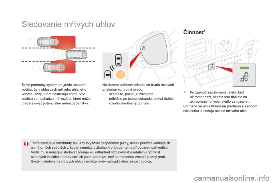 CITROEN DS5 HYBRID 2015 Návod na použitie (in Slovak) DS5_sk_Chap04_conduite_ed01-2015
Sledovanie mŕtvych uhlov
Tento pomocný systém pri jazde upozorní
vodiča, že v oblastiach mŕ tveho uhla jeho
vozidla (zóny, ktoré zastierajú zorné pole
vo CITROEN DS5 HYBRID 2015 Návod na použitie (in Slovak) DS5_sk_Chap04_conduite_ed01-2015
Sledovanie mŕtvych uhlov
Tento pomocný systém pri jazde upozorní
vodiča, že v oblastiach mŕ tveho uhla jeho
vozidla (zóny, ktoré zastierajú zorné pole
vo