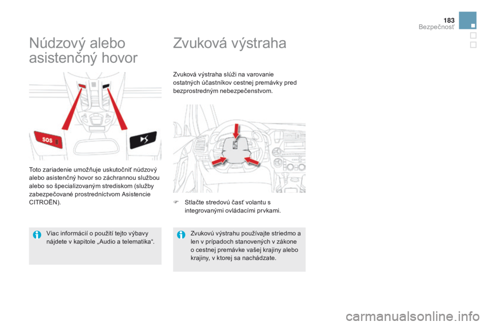 CITROEN DS5 HYBRID 2015  Návod na použitie (in Slovak) 183
DS5_sk_Chap07_securite_ed01-2015
Zvuková výstraha
Núdzový alebo 
asistenčný hovor
Toto zariadenie umožňuje uskutočniť núdzový 
alebo asistenčný hovor so záchrannou službou 
alebo s