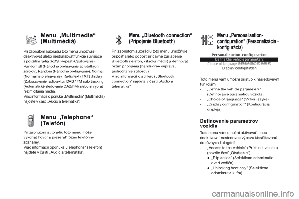 CITROEN DS5 HYBRID 2015 Návod na použitie (in Slovak) DS5_sk_Chap01_controle-de-marche_ed01-2015
Pri zapnutom autorádiu toto menu umožňuje
deaktivovať alebo neutralizovať funkcie súvisiace
s použitím rádia (RDS, Repeat (Opakovanie),
Random al CITROEN DS5 HYBRID 2015 Návod na použitie (in Slovak) DS5_sk_Chap01_controle-de-marche_ed01-2015
Pri zapnutom autorádiu toto menu umožňuje
deaktivovať alebo neutralizovať funkcie súvisiace
s použitím rádia (RDS, Repeat (Opakovanie),
Random al