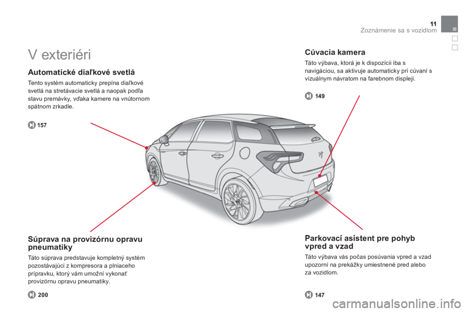 CITROEN DS5 HYBRID 2013  Návod na použitie (in Slovak) Zoznámenie sa s vozidlom
   
Automatické diaľkové svetlá 
 
Tento systém automaticky prepína diaľkovésvetlá na stretávacie svetlá a naopak podľa stavu premávky, vďaka kamere na vnútorn