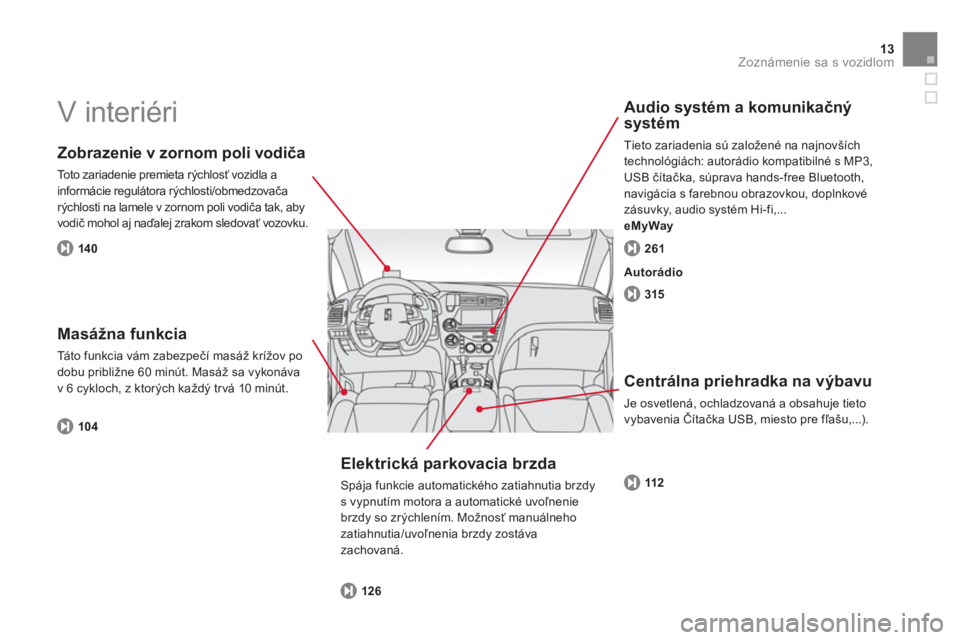 CITROEN DS5 HYBRID 2013  Návod na použitie (in Slovak) 13Zoznámenie sa s vozidlom
  V interiéri  
 
 
Zobrazenie v zornom poli vodiča 
 
Toto zariadenie premieta rýchlosť vozidla a 
informácie regulátora rýchlosti/obmedzovača
rýchlosti na lamele