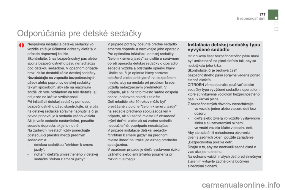 CITROEN DS5 HYBRID 2013  Návod na použitie (in Slovak) 177Bezpečnosť detí
 
Nesprávna inštalácia detskej sedačky vo 
vozidle znižuje účinnosť ochrany dieťaťa v prípade dopravnej kolízie. Skontrolujte, či sa bezpečnostný pás alebo spona 