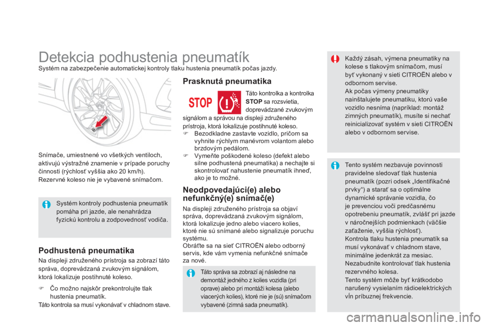CITROEN DS5 HYBRID 2013  Návod na použitie (in Slovak)    
 
 
 
 
 
 
 
Detekcia podhustenia pneumatík Systém na zabezpečenie automatickej kontroly tlaku hustenia pneumatík počas jazdy. 
Snímače, umiestnené vo všetkých ventiloch, aktivujú výs