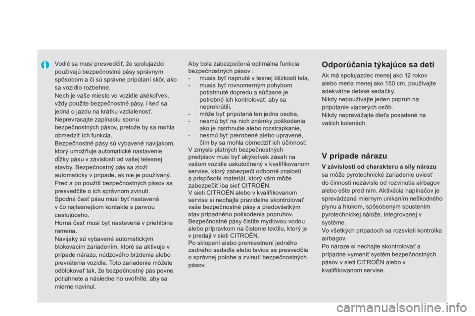 CITROEN DS5 HYBRID 2013  Návod na použitie (in Slovak)    
 
 
 
Vodič sa musí presvedčiť, že spolujazdcipoužívajú bezpečnostné pásy správnymspôsobom a či sú správne pripútaní skôr, ako sa vozidlo rozbehne.  
Nech je vaše miesto vo voz