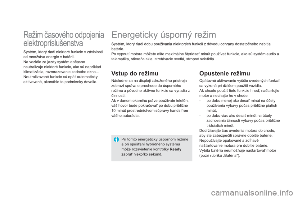 CITROEN DS5 HYBRID 2013  Návod na použitie (in Slovak)    Systém, ktorý riadi dobu používania niektorých funkcií z dôvodu ochrany dostatočného nabitia 
batérie. 
  Po vypnutí motora môžete ešte maximálne štyridsať minút používať funkc