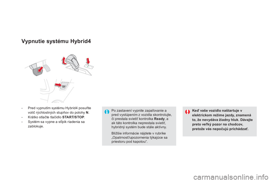 CITROEN DS5 HYBRID 2013  Návod na použitie (in Slovak) Vypnutie systému Hybrid4 
-  Pred vypnutím systému Hybrid4 posuňte
volič rČchlostnČch stupňov do polohy  N 
. 
-  Krátko stlačte tlačidlo START/STOP. P-  Systém sa vypne a stĺpik riadenia