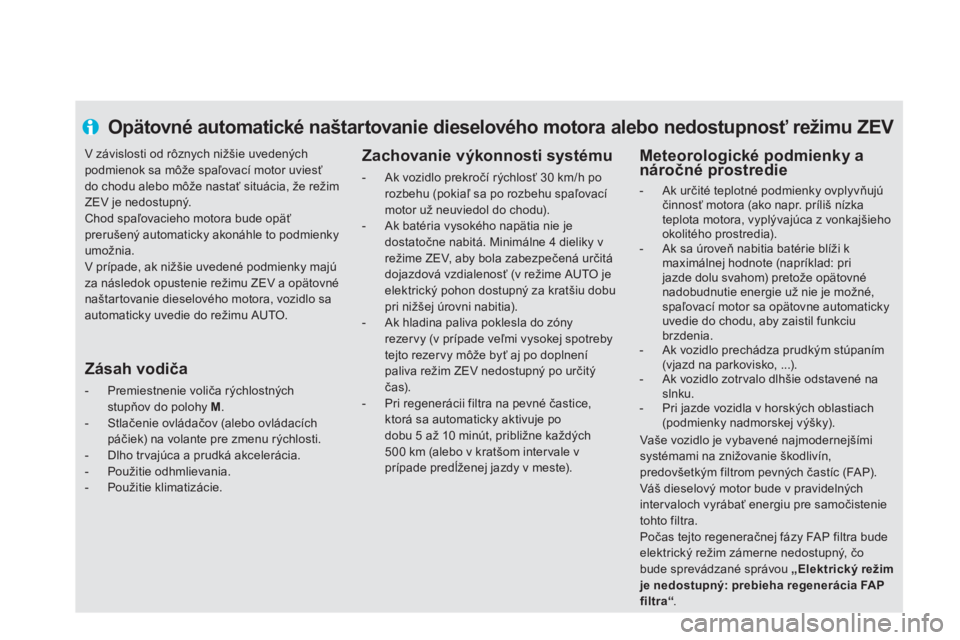 CITROEN DS5 HYBRID 2013  Návod na použitie (in Slovak) Opätovné automatické naštartovanie dieselového motora alebo nedostupnosť režimu ZEV 
 
 
Zachovanie výkonnosti systému
 
 
 
-   Ak vozidlo prekročí rýchlosť 30 km/h po rozbehu (pokiaľ s