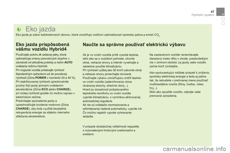 CITROEN DS5 HYBRID 2013  Návod na použitie (in Slovak) 47Hybridní systém
   
 
 
 
 
 
 
 
 
 
 
 
 
 
 
 
 
 
 
 
 
 
 
 
 
 
 
 
 
 
 
 
 
 
 
 
 
 
 
 
 
Eko jazda 
Eko jazda je súbor každodenných úkonov, ktoré umožňujú vodičovi optimalizova