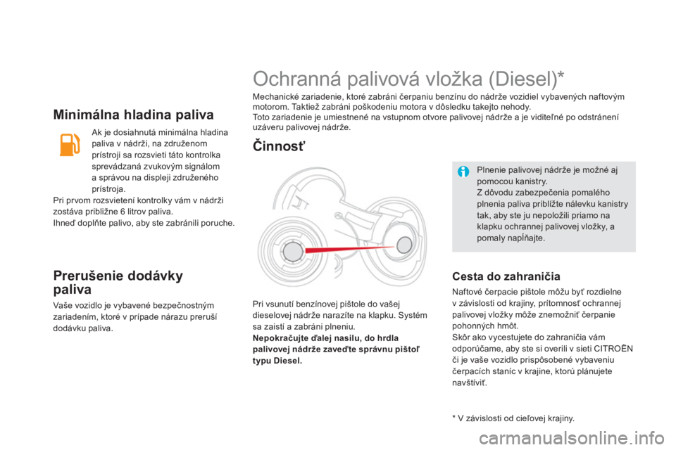 CITROEN DS5 HYBRID 2013  Návod na použitie (in Slovak) Minimálna hladina paliva
   
Ak je dosiahnutá minimálna hladina 
paliva v nádrži, na združenom
prístro
ji sa rozsvieti táto kontrolka 
sprevádzaná zvukov
ým signálom
a správou na displeji