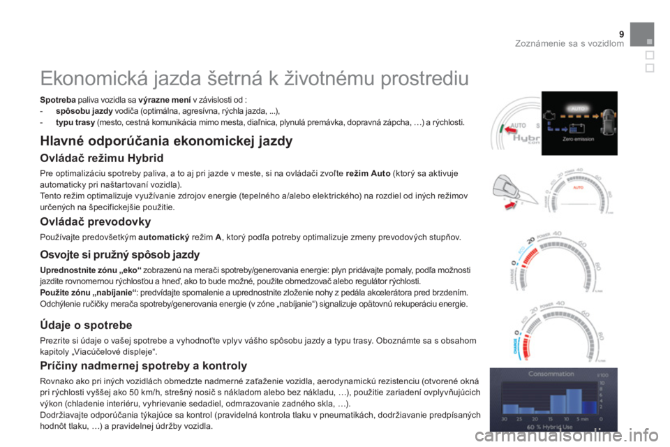CITROEN DS5 HYBRID 2012 Návod na použitie (in Slovak) 9Zoznámenie sa s vozidlom
Ekonomická jazda šetrná k životnému prostrediu
Spotreba
paliva vozidla sa výrazne menív závislosti od :í-spôsobu jazdyvodiča (optimálna, agresív CITROEN DS5 HYBRID 2012 Návod na použitie (in Slovak) 9Zoznámenie sa s vozidlom
Ekonomická jazda šetrná k životnému prostrediu
Spotreba
paliva vozidla sa výrazne menív závislosti od :í-spôsobu jazdyvodiča (optimálna, agresív