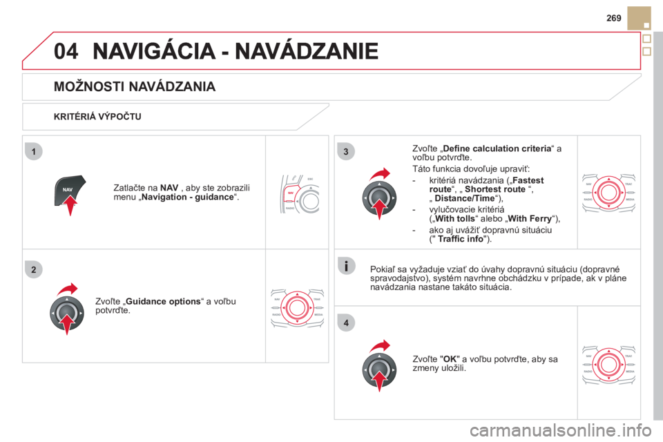 CITROEN DS5 HYBRID 2012  Návod na použitie (in Slovak) 04
3
4
1
2
269
   
 
 
 
 
 
MOŽNOSTI NAVÁDZANIA 
 
 
KRITÉRIÁ VÝPOČTU
Zvoľte 
„ Guidance options “ a voľbupotvrďte.  
Zv
oľte " OK 
" a voľbu potvrďte, aby sa
zmeny uložili.  
     

