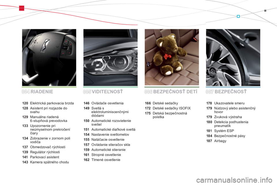 CITROEN DS5 HYBRID 2012  Návod na použitie (in Slovak) BEZPEČNOSŤ BEZPEČNOSŤ DETÍ VIDITEĽNOSŤ
146 Ovládače osvetlenia
149Svetlá s 
elektroluminiscenčnými diódami
150Automatické rozsvieteniesvetiel
151 Automatické diaľkové svetlá
154Nasta