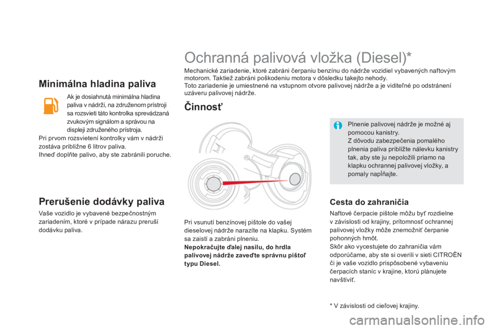 CITROEN DS5 HYBRID 2012  Návod na použitie (in Slovak) Minimálna hladina paliva
  Ak je dosiahnutá minimálna hladina 
paliva v nádrži, na združenom prístroji 
sa rozsvieti táto kontrolka sprevádzaná 
zvukovým signálom a správou na 
displeji z