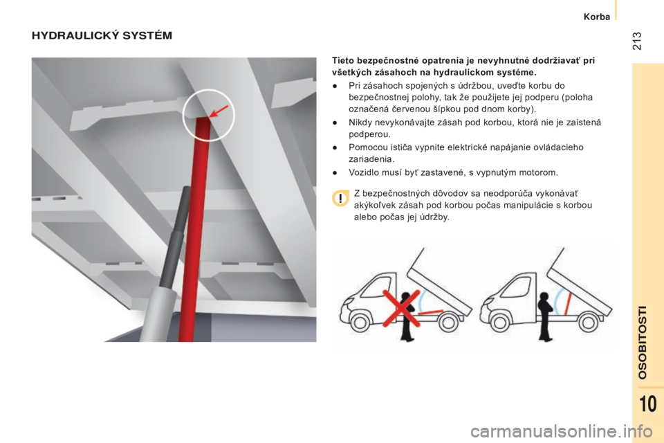 CITROEN JUMPER 2017  Návod na použitie (in Slovak)  213
Jumper_sk_Chap10_Particularites_ed01-2016
HYdRAULICKÝ SYSTÉM
Tieto bezpečnostné opatrenia je nevyhnutné dodržiavať pri 
všetkých zásahoch na hydraulickom systéme.
● 
Pri zásahoch sp