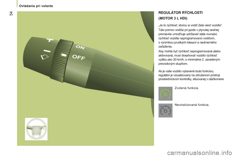 CITROEN JUMPER 2017  Návod na použitie (in Slovak)  54
Jumper_sk_Chap03_Ergo-et-confort_ed01-2016
REgULáToR   RÝCHL o STI
(M

OTOR  3  L
 HD
 I )
„Je to rýchlosť, ktorou si vodič želá viesť vozidlo“ .
Táto pomoc vodiča pri jazde v plynul