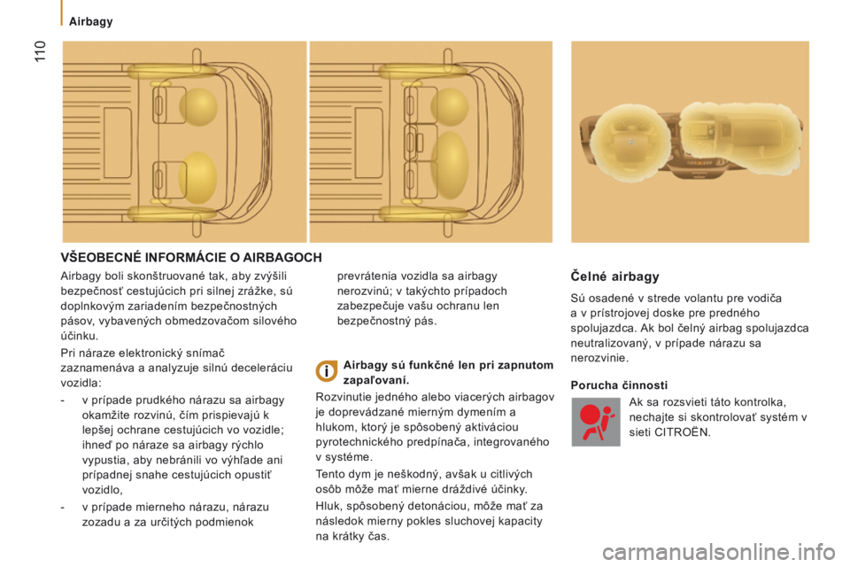 CITROEN JUMPER 2016  Návod na použitie (in Slovak)  110
jumper_sk_Chap05_Securite_ed01-2015
VŠEOBECNÉ INFORMáCIE O AIRBAGOCH
airbagy boli skonštruované tak, aby zvýšili 
bezpečnosť cestujúcich pri silnej zrážke, sú  
doplnkovým zariaden�