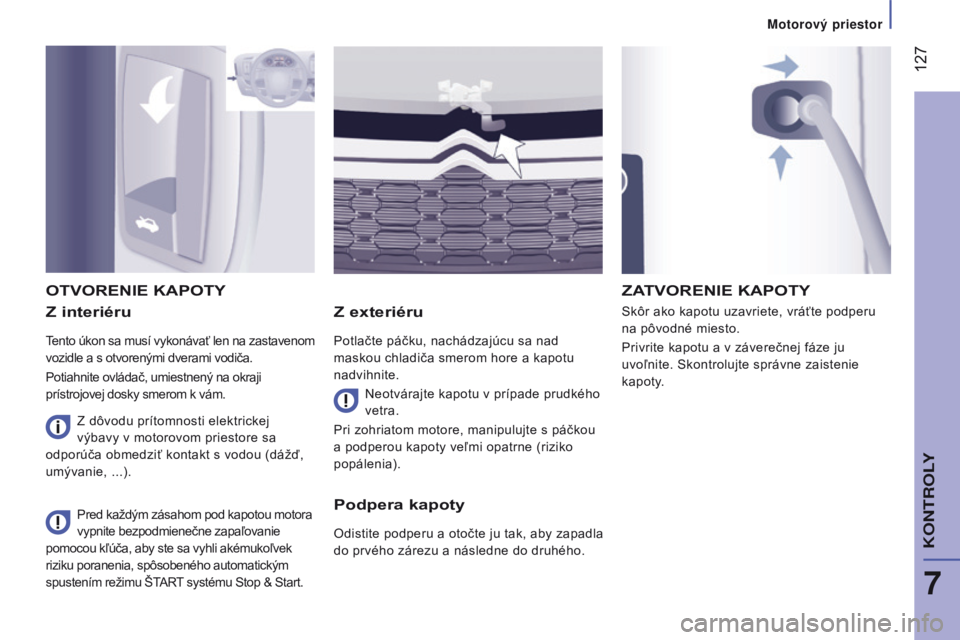 CITROEN JUMPER 2016 Návod na použitie (in Slovak) 127
jumper_sk_Chap07_verifications_ed01-2015
Z interiéru
tento úkon sa musí vykonávať len na zastavenom
vozidle a s otvorenými dverami vodiča.
Potiahnite ovládač, umiestnený na okraji
pr CITROEN JUMPER 2016 Návod na použitie (in Slovak) 127
jumper_sk_Chap07_verifications_ed01-2015
Z interiéru
tento úkon sa musí vykonávať len na zastavenom
vozidle a s otvorenými dverami vodiča.
Potiahnite ovládač, umiestnený na okraji
pr