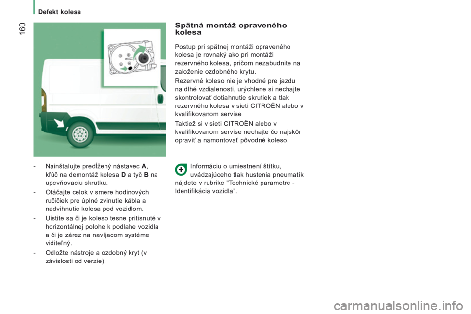CITROEN JUMPER 2016 Návod na použitie (in Slovak) 160
jumper_sk_Chap08_aide-rapide_ed01-2015
Informáciu o umiestnení štítku,
uvádzajúceho tlak hustenia pneumatík
nájdete v rubrike "
t
echnické parametre -
Identifikácia vozidla" CITROEN JUMPER 2016 Návod na použitie (in Slovak) 160
jumper_sk_Chap08_aide-rapide_ed01-2015
Informáciu o umiestnení štítku,
uvádzajúceho tlak hustenia pneumatík
nájdete v rubrike "
t
echnické parametre -
Identifikácia vozidla"