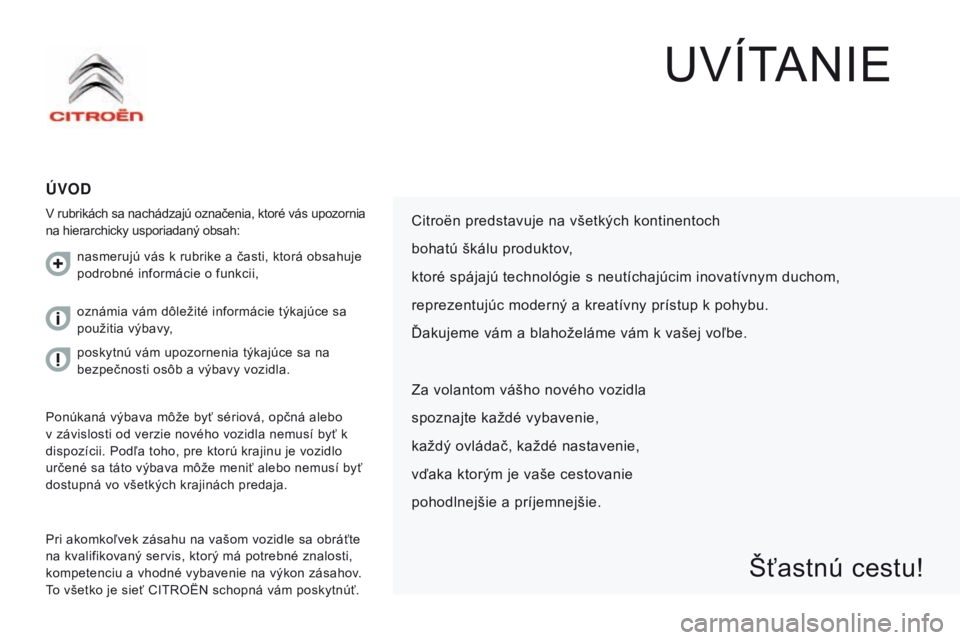 CITROEN JUMPER 2016 Návod na použitie (in Slovak) jumper_sk_Chap00a_Sommaire_ed01-2015
uvítaNIe
Úvod
v rubrikách sa nachádzajú označenia, ktoré vás upozornia
na hierarchicky usporiadaný obsah:
Pri akomkoľ
vek zásahu na vašom vozidle sa o CITROEN JUMPER 2016 Návod na použitie (in Slovak) jumper_sk_Chap00a_Sommaire_ed01-2015
uvítaNIe
Úvod
v rubrikách sa nachádzajú označenia, ktoré vás upozornia
na hierarchicky usporiadaný obsah:
Pri akomkoľ
vek zásahu na vašom vozidle sa o