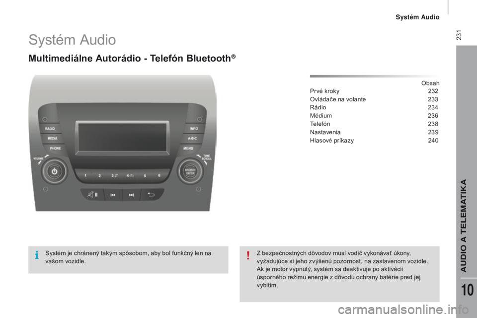 CITROEN JUMPER 2016 Návod na použitie (in Slovak) 231
jumper_sk_Chap10b_autoradio-Fiat-4_ed01-2015
Systém audio
Multimediálne Autorádio - Telefón Bluetooth®
Obsah
Prvé kroky
2 32
Ovládače na volante
2
33
rá
dio
2
34
Médium
23
6
t CITROEN JUMPER 2016 Návod na použitie (in Slovak) 231
jumper_sk_Chap10b_autoradio-Fiat-4_ed01-2015
Systém audio
Multimediálne Autorádio - Telefón Bluetooth®
Obsah
Prvé kroky
2 32
Ovládače na volante
2
33
rá
dio
2
34
Médium
23
6
t