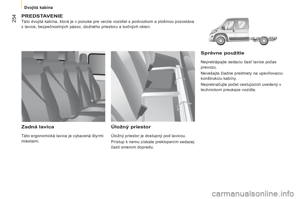 CITROEN JUMPER 2016  Návod na použitie (in Slovak)  254
jumper_sk_Chap11_Particularites_ed01-2015
PREDSTAVENIE
táto dvojitá kabína, ktorá je v ponuke pre verzie vozidiel s podvozkom a plošinou pozostáva 
z lavice, bezpečnostných pásov , úlo