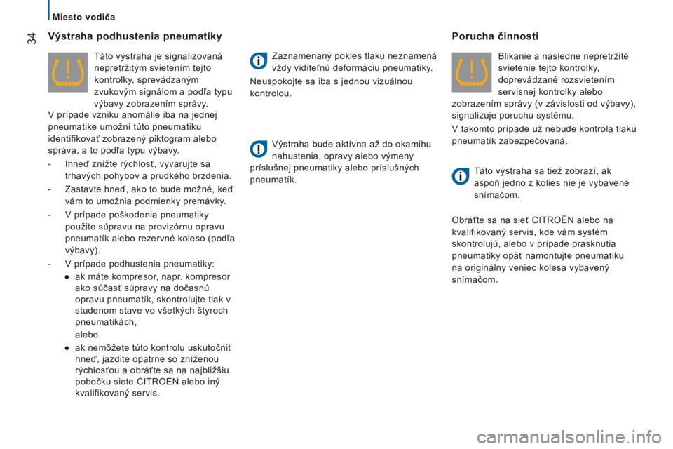 CITROEN JUMPER 2016  Návod na použitie (in Slovak)  34
jumper_sk_Chap02_Pret-a-Partir_ed01-2015
Výstraha podhustenia pneumatiky
táto výstraha je signalizovaná 
nepretržitým svietením tejto  
kontrolky, sprevádzaným 
zvukovým signálom a pod�