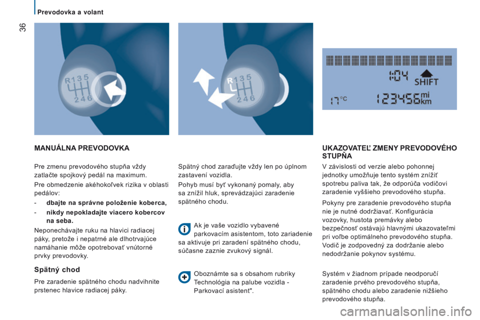CITROEN JUMPER 2016  Návod na použitie (in Slovak)  36
jumper_sk_Chap02_Pret-a-Partir_ed01-2015
Pre zmenu prevodového stupňa vždy 
zatlačte spojkový pedál na maximum.
Pre obmedzenie akéhokoľvek rizika v oblasti 
pedálov:
- 
dbajte na správne