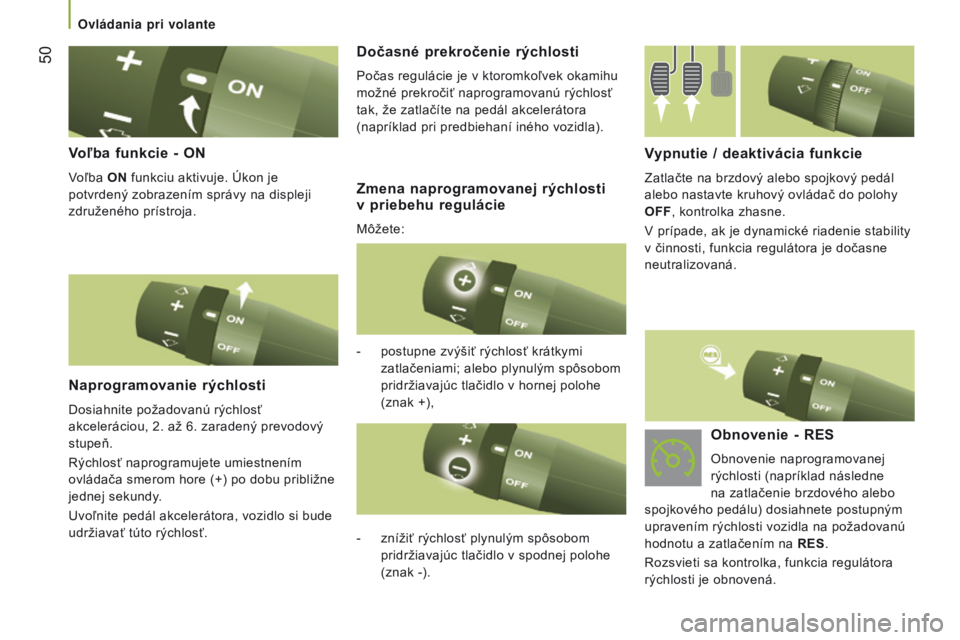 CITROEN JUMPER 2016  Návod na použitie (in Slovak)  50
jumper_sk_Chap03_ergo-et-confort_ed01-2015
Voľba funkcie - ON
voľba ON funkciu aktivuje. Úkon je 
potvrdený zobrazením správy na displeji 
združeného prístroja.
Naprogramovanie rýchlosti