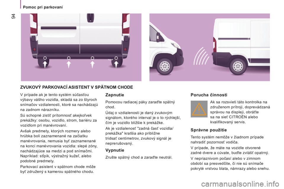 CITROEN JUMPER 2016 Návod na použitie (in Slovak) 94
jumper_sk_Chap04_technologie-a-bord_ed01-2015
ZVUKOVÝ PARKOVACÍ ASISTENT V SPÄTNOM CHODE
v prípade ak je tento systém súčasťou
výbavy vášho vozidla, skladá sa zo štyroch
sní CITROEN JUMPER 2016 Návod na použitie (in Slovak) 94
jumper_sk_Chap04_technologie-a-bord_ed01-2015
ZVUKOVÝ PARKOVACÍ ASISTENT V SPÄTNOM CHODE
v prípade ak je tento systém súčasťou
výbavy vášho vozidla, skladá sa zo štyroch
sní
