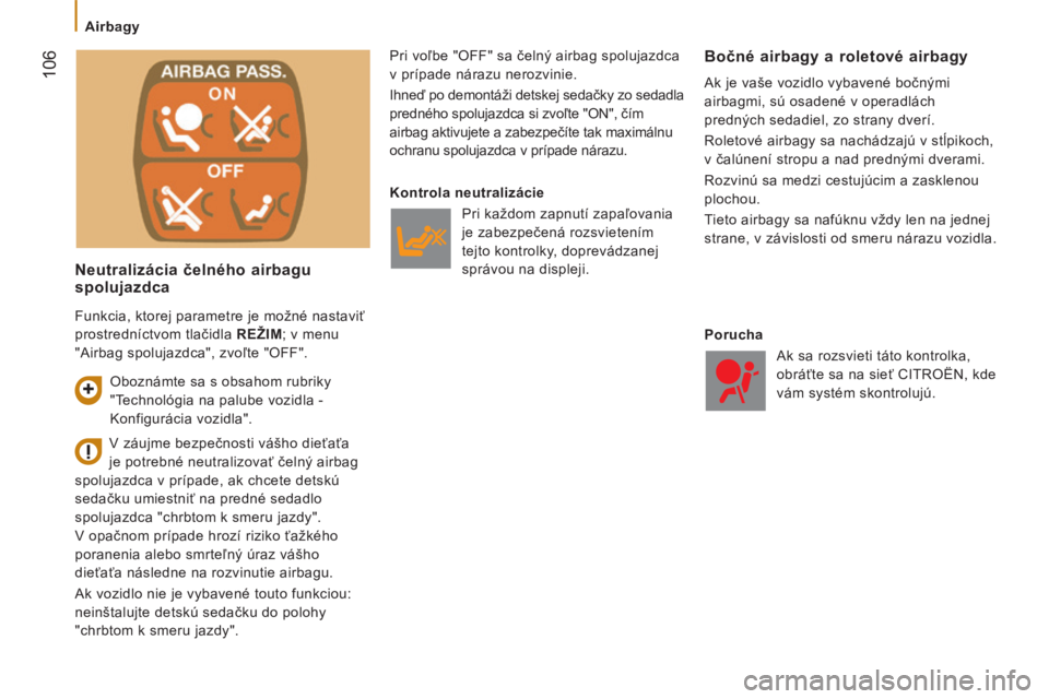 CITROEN JUMPER 2015  Návod na použitie (in Slovak)    Airbagy   
 106
JUMPER-PAPIER_SK_CHAP05_SECURITE_ED01-2014
  Neutralizácia čelného airbagu spolujazdca 
 Pri voľbe "OFF" sa čelný airbag spolujazdca 
v prípade nárazu nerozvinie. 
 