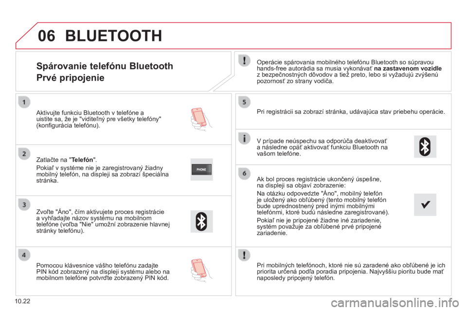 CITROEN JUMPER 2015  Návod na použitie (in Slovak) 06
10.22
Spárovanie telefónu Bluetooth  
Prvé pripojenie 
  Operácie spárovania mobilného telefónu Bluetooth so súpravou hands-free autorádia sa musia vykonávať  na zastavenom vozidlez bezp