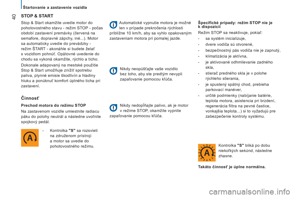 CITROEN JUMPER 2015  Návod na použitie (in Slovak)    Štartovanie a zastavenie vozidla   
40
JUMPER-PAPIER_SK_CHAP02_PRET A PARTIR_ED01-2014
 Stop & Start okamžite uvedie motor do 
pohotovostného stavu - režim STOP - počas 
období zastavení pre