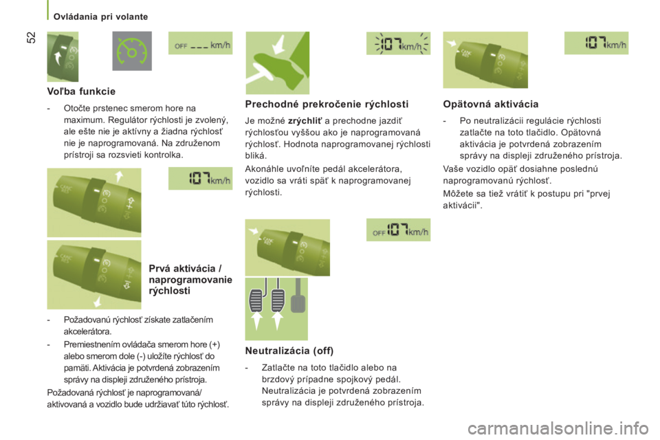 CITROEN JUMPER 2015 Návod na použitie (in Slovak) 52
Ovládania pri volante
JUMPER-PAPIER_SK_CHAP03_ERGO ET CONFORT_ED01-2014
Voľba funkcie
- Otočte prstenec smerom hore na maximum. Regulátor rýchlosti je zvolený,
ale ešte nie je CITROEN JUMPER 2015 Návod na použitie (in Slovak) 52
Ovládania pri volante
JUMPER-PAPIER_SK_CHAP03_ERGO ET CONFORT_ED01-2014
Voľba funkcie
- Otočte prstenec smerom hore na maximum. Regulátor rýchlosti je zvolený,
ale ešte nie je