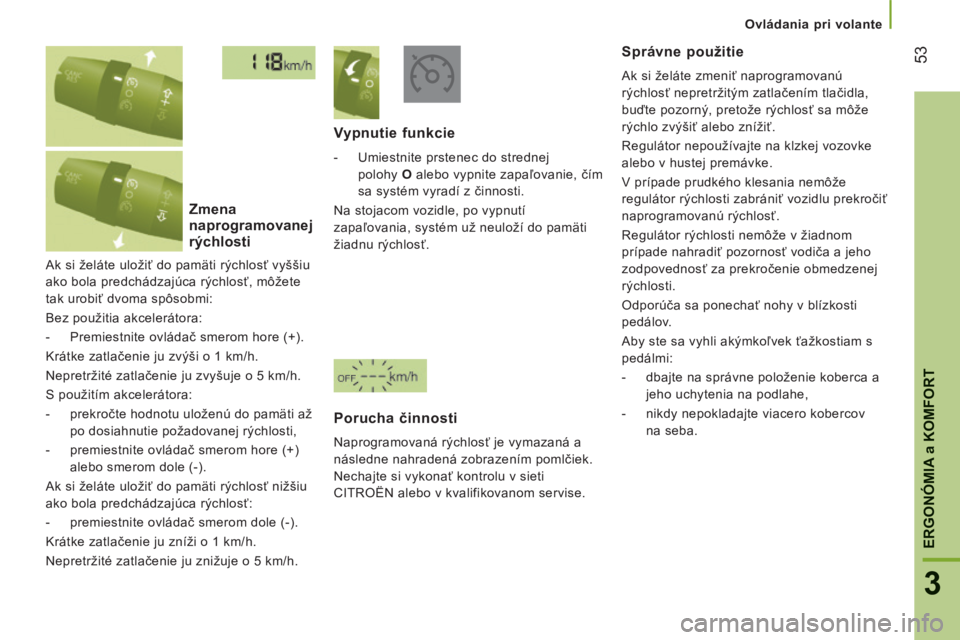 CITROEN JUMPER 2015 Návod na použitie (in Slovak) 53
3
ERGONÓMIA
a KOMFORT
Ovládania pri volante
JUMPER-PAPIER_SK_CHAP03_ERGO ET CONFORT_ED01-2014
Ak si želáte uložiť do pamäti rýchlosť vyššiu
ako bola predchádzajúca rýchlosť, CITROEN JUMPER 2015 Návod na použitie (in Slovak) 53
3
ERGONÓMIA
a KOMFORT
Ovládania pri volante
JUMPER-PAPIER_SK_CHAP03_ERGO ET CONFORT_ED01-2014
Ak si želáte uložiť do pamäti rýchlosť vyššiu
ako bola predchádzajúca rýchlosť,