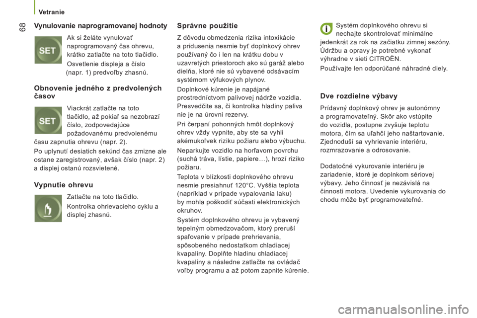 CITROEN JUMPER 2015 Návod na použitie (in Slovak) Vetranie
68
JUMPER-PAPIER_SK_CHAP03_ERGO ET CONFORT_ED01-2014
Vynulovanie naprogramovanej hodnoty
Ak si želáte vynulovať
naprogramovaný čas ohrevu,
krátko zatlačte na toto tlačidlo CITROEN JUMPER 2015 Návod na použitie (in Slovak) Vetranie
68
JUMPER-PAPIER_SK_CHAP03_ERGO ET CONFORT_ED01-2014
Vynulovanie naprogramovanej hodnoty
Ak si želáte vynulovať
naprogramovaný čas ohrevu,
krátko zatlačte na toto tlačidlo