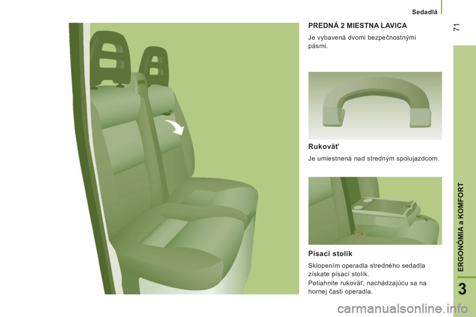 CITROEN JUMPER 2015 Návod na použitie (in Slovak) Sedadlá
71
3
ERGONÓMIA
a KOMFORT
JUMPER-PAPIER_SK_CHAP03_ERGO ET CONFORT_ED01-2014
PREDNÁ 2 MIESTNA LAVICA
Je vybavená dvomi bezpečnostnými
pásmi.
Rukoväť
Je umiestnená nad s CITROEN JUMPER 2015 Návod na použitie (in Slovak) Sedadlá
71
3
ERGONÓMIA
a KOMFORT
JUMPER-PAPIER_SK_CHAP03_ERGO ET CONFORT_ED01-2014
PREDNÁ 2 MIESTNA LAVICA
Je vybavená dvomi bezpečnostnými
pásmi.
Rukoväť
Je umiestnená nad s