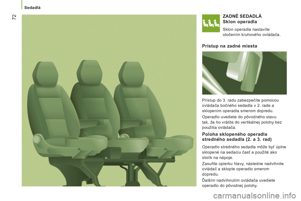 CITROEN JUMPER 2015 Návod na použitie (in Slovak) Sedadlá
72
JUMPER-PAPIER_SK_CHAP03_ERGO ET CONFORT_ED01-2014
ZADNÉ SEDADLÁ
Sklon operadla
Sklon operadla nastavíte
otočením kruhového ovládača.
Prístup na zadné miesta
Pr CITROEN JUMPER 2015 Návod na použitie (in Slovak) Sedadlá
72
JUMPER-PAPIER_SK_CHAP03_ERGO ET CONFORT_ED01-2014
ZADNÉ SEDADLÁ
Sklon operadla
Sklon operadla nastavíte
otočením kruhového ovládača.
Prístup na zadné miesta
Pr