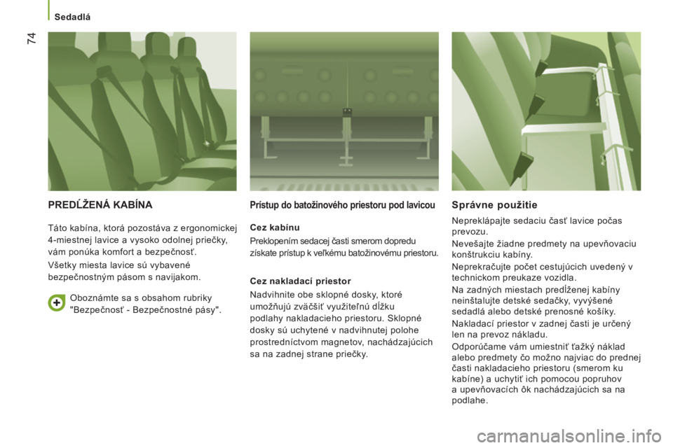 CITROEN JUMPER 2015 Návod na použitie (in Slovak) Sedadlá
74
JUMPER-PAPIER_SK_CHAP03_ERGO ET CONFORT_ED01-2014
PREDĹŽENÁ KABÍNA Prístup do batožinového priestoru pod lavicou
Cez kabínu
Preklopením sedacej časti smerom dopred CITROEN JUMPER 2015 Návod na použitie (in Slovak) Sedadlá
74
JUMPER-PAPIER_SK_CHAP03_ERGO ET CONFORT_ED01-2014
PREDĹŽENÁ KABÍNA Prístup do batožinového priestoru pod lavicou
Cez kabínu
Preklopením sedacej časti smerom dopred